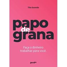 Imagem de Papo de grana: faça seu dinheiro trabalhar para você - Tito Gusmão - 9788581744599