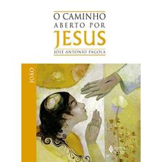 Imagem de O Caminho Aberto Por Jesus - João - Nova Ortografia - Pagola, José Antonio - 9788532645401