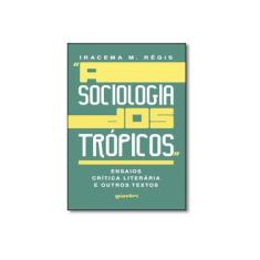 Imagem de A Sociologia dos Trópicos. Ensaios, Crítica Literária e Outros Textos - Iracema Mendes Régis - 9788551600269