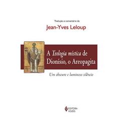 Imagem de A Teologia Mística de Dionísio, o Areopagita - Um Abscuro e Luminoso Silêncio - Leloup, Jean-yves - 9788532648747