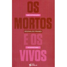 Imagem de Os Mortos e Os Vivos - Uma Introdução ao Espiritismo - Prandi, Reginaldo - 9788565339087