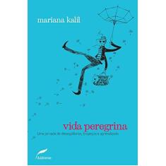 Imagem de Vida Peregrina - Uma Jornada de Desequilíbrios, Tropeços e Aprendizado - Kalil, Mariana - 9788583180142