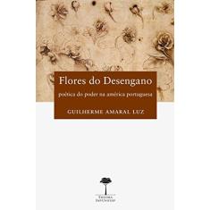 Imagem de Flores do Desengano - Poética do Poder na Portuguesa - Luz, Guilherme Amaral - 97885616...