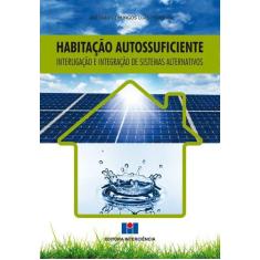 Imagem de Habitação Autossuficiente - Interligação e Integração de Sistemas Alternativos - Ferreira, Antônio Domingos Dias - 9788571933385