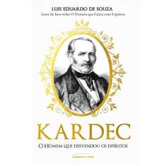 Imagem de Kardec – o Homem que Desvendou os Espíritos - Luis Eduardo De Souza - 9788550304267