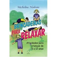 Imagem de Brincadeiras para Relaxar - Atividades para Crianças de 5 a 12 - Nadeau Micheline - 9788571872172