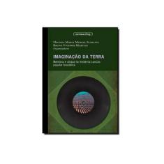 Imagem de Imaginação Da Terra: Memória E Utopia Na Moderna Canção Popular Brasileira - Capa Comum - 9788570419828