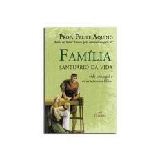 Imagem de Familia, Santuario Da Vida - Felipe Aquino - 9788588158597