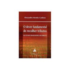 Imagem de O Dever Fundamental de Recolher Tributos - No Estado Democrático de Direito - Cardoso, Alessandro Mendes - 9788573488906