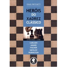 Imagem de Heróis do Xadrez Clássico - Aprenda Com Carlsen, Anand, Fischer, Smyslov & Rubinstein - Pritchett, Craig - 9788565848046