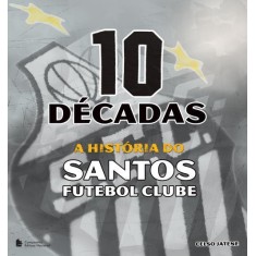 Imagem de 10 Décadas - a História do Santos Futebol Clube - Jatene, Celso - 9788504018103