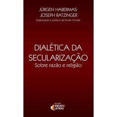 Imagem de Dialética da Secularização - Sobre Razão e Religião - Ratzinger, Joseph; Habermas, Jurgen - 9788598239828