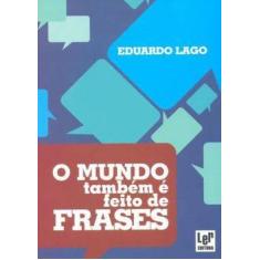Imagem de O Mundo Também É Feito de Frases - Eduardo Lago - 9788564898301