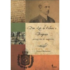 Imagem de Dom Luís de Orléans e Bragança - Peregrino de Impérios - Malatian, Teresa - 9788598325965