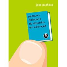 Imagem de Pequeno Dicionário de Absurdos em Educação - Pacheco, Jose - 9788536319926