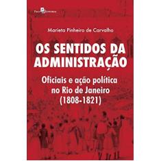 Imagem de Os Sentidos da Administração: Oficiais e Ação Política no Rio de Janeiro (1808-1821) - Marieta Pinheiro De Carvalho - 9788546213931