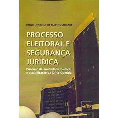 Imagem de Processo Eleitoral e Segurança Jurídica - Paulo Henrique De Mattos Sturdat - 9788538405269