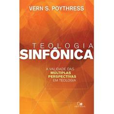 Imagem de Teologia Sinfônica a Validade das Múltiplas Perspectivas em Teologia - Vern S. Poythress - 9788527506663