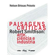 Imagem de Paisagens Críticas Robert Smithson - Arte, Ciência e Industria - Peixoto, Nelson Brissac - 9788573599749