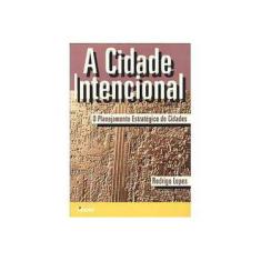 Imagem de A Cidade Intencional: o Planejamento Estratégico de Cidades - Rodrigo Lopes - 9788585756819