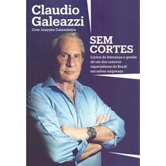 Imagem de Claudio Galeazzi: Sem cortes: Lições de liderança e gestão de um dos maiores especialistas do Brasil em salvar empresas - Claudio Galeazzi - 9788582850855