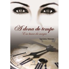 Imagem de A Dona do Tempo - Em Busca da Magia - Moraes, Luciana - 9788579842092