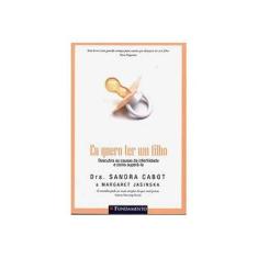 Imagem de Eu Quero Ter Um Filho: Descubra as Causas da Infertilidade e Como Superá-la - Dra. Sandra Cabot, Margaret Jasinska - 9788539506385