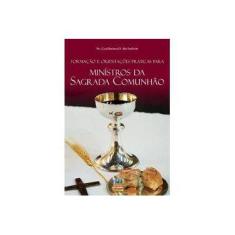 Imagem de Formação e Orientações Práticas Para Ministros Extraordinários da Sagrada Comunhão - Pe. Guillermo D. Micheletti - 9788527610698