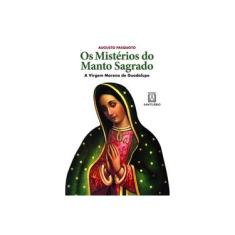 Imagem de Os Mistérios do Manto Sagrado: A Virgem Morena de Guadalupe - Pasquoto, Augusto - 9788536902906