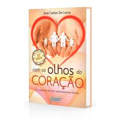 Imagem de Com Os Olhos do Coração - Os Segredos do Bom Relacionamento Familiar - Lucca, José Carlos De - 9788572532884