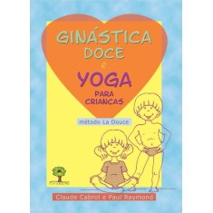 Imagem de Ginástica Doce e Yoga Para Crianças - Cabrol, Claude; Raymound, Paul - 9788571872240