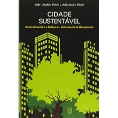 Imagem de Cidade Sustentável: Direito Urbanístico e Ambiental - Instrumentos de Planejamento - Adir Ubaldo Rech - 9788570618160