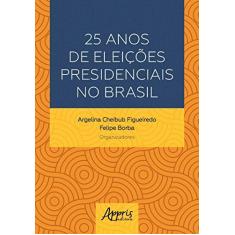 Imagem de 25 Anos De Eleições Presidenciais No Brasil - "figueiredo, Argelina Cheibub" - 9788547317652
