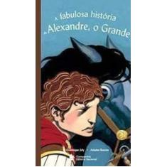 Imagem de A Fabulosa História de Alexandre , o Grande - Histórias Maravilhosas - Joly, Dominique; Ronzon, Antoine - 9788504009880