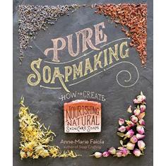 Imagem de Pure Soapmaking: How to Create Nourishing, Natural Skin Care Soaps - Anne-marie Faiola - 9781612125336