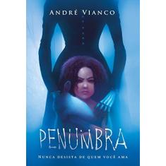 Imagem de Penumbra. Nunca Desista de Quem Você Ama - André Vianco - 9788544106150