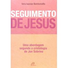 Imagem de Seguimento de Jesus. Uma Abordagem Segundo a Cristologia de Jon Sobrino - Vera Ivanise Bombonato - 9788535608731