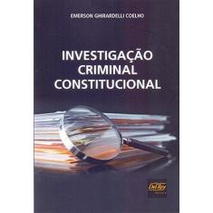 Imagem de Investigação Criminal Constitucional - Emerson Ghirardelli Coelho - 9788538404927