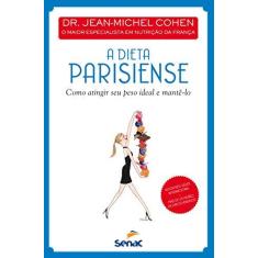 Imagem de A Dieta Parisiense: Como Atingir Seu Peso Ideal e Mantê-lo - Dr. Jean-michel Cohen - 9788539607303