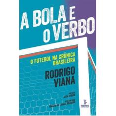 Imagem de A Bola e o Verbo - o Futebol na Crônica Brasileira - Viana, Rodrigo - 9788532309198