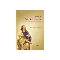Imagem de Trezena a Santa Luzia - Roteiro de Preparação e Celebração - Pereira, José Carlos - 9788515037384