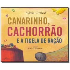 Imagem de Canarinho, Cachorrão e a Tigela de Ração - Sylvia Orthof - 9788574068053