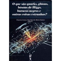 Imagem de O Que São Quarks, Glúos, Bósons de Higgs, Buracos Negros e Outras Coisas Estranhas ? - Oguri, Vitor; Caruso, Francisco - 9788578611545
