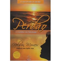 Imagem de Perdão o Caminho da Felicidade! - Nelson Moraes - 9788588483682