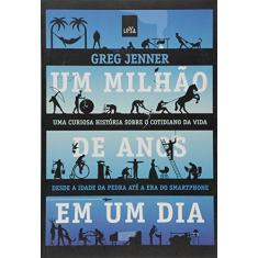 Imagem de Um Milhão De Anos Em Um Dia - Da Idade Da Pedra À Era Do Smartphone - Greg Jenner - 9788544102442
