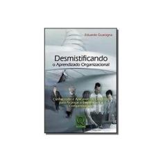 Imagem de Desmistificando o Aprendizado Organizacional - Conhecendo e Aplicando Os Conceitos Para... - Guaragna, Eduardo - 9788573036824