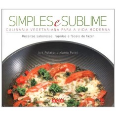 Imagem de Simples e Sublime - Culinária Vegetariana Para a Vida Moderna - Polater, Isik; Patel, Manju - 9788578810719