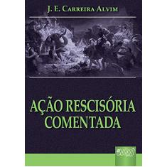 Imagem de Ação Rescisória Comentada - Alvim, Jose E, Carreira - 9788536225227