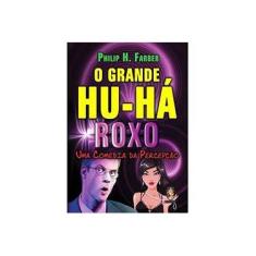 O Grande Hu-há Roxo - Uma Comédia da Percepção - Farber, Philip H