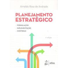 Imagem de Planejamento Estratégico - Formulação, Implementação e Controle - 2ª Ed. 2016 - Andrade, Arnaldo Rosa De; - 9788597008791